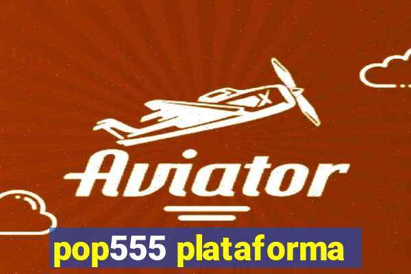 pop555 plataforma